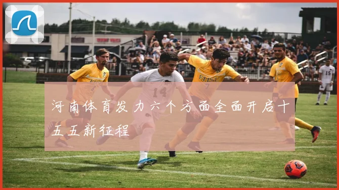 河南体育发力六个方面全面开启十五五新征程