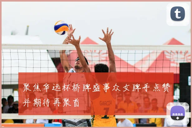 聚焦华远杯桥牌盛事众女牌手点赞并期待再聚首