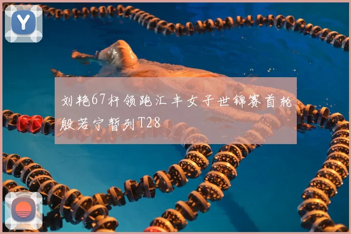 刘艳67杆领跑汇丰女子世锦赛首轮殷若宁暂列T28